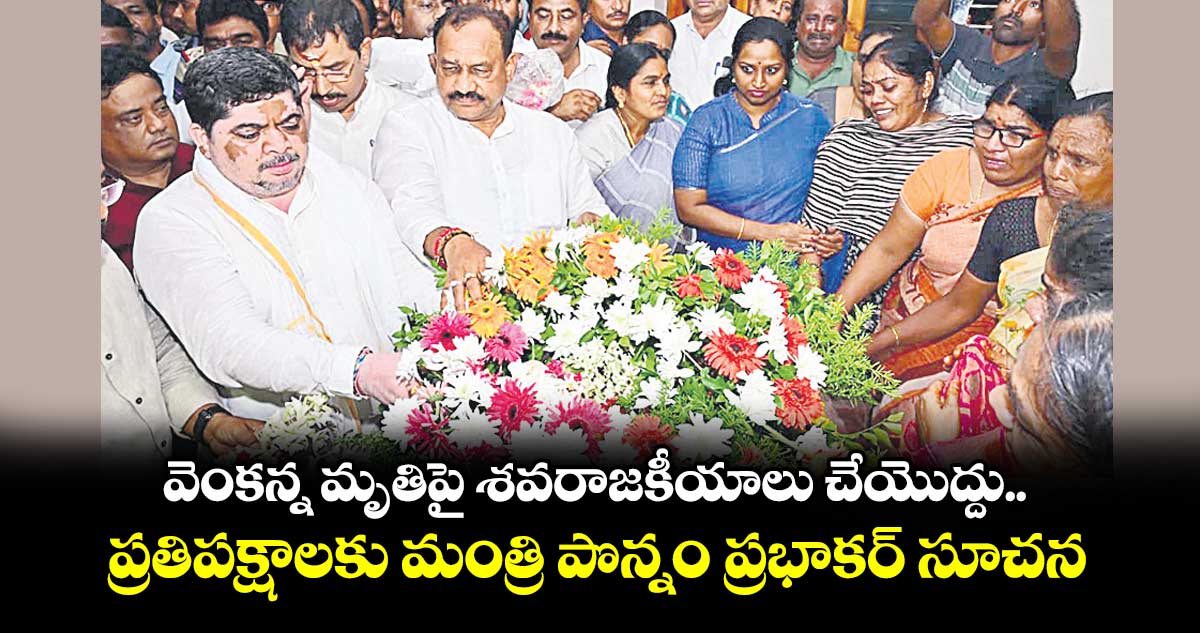 వెంకన్న మృతిపై శవరాజకీయాలు చేయొద్దు..ప్రతిపక్షాలకు మంత్రి పొన్నం ప్రభాకర్ సూచన