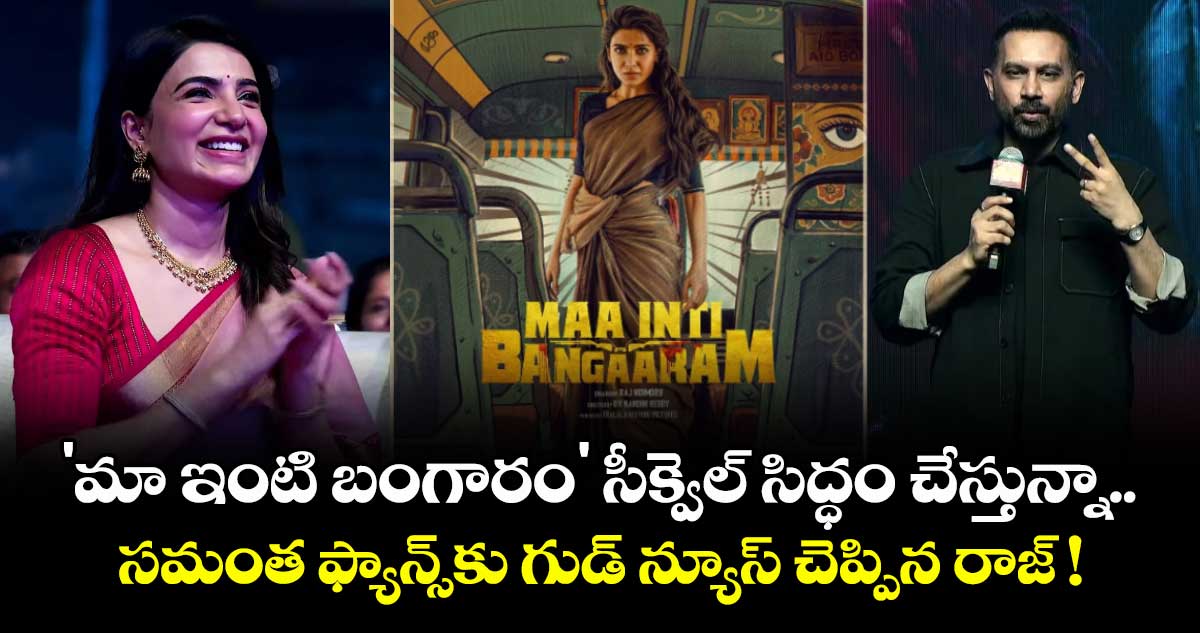'మా ఇంటి బంగారం' సీక్వెల్ సిద్ధం చేస్తున్నా.. సమంత ఫ్యాన్స్‌కు గుడ్ న్యూస్ చెప్పిన రాజ్ !