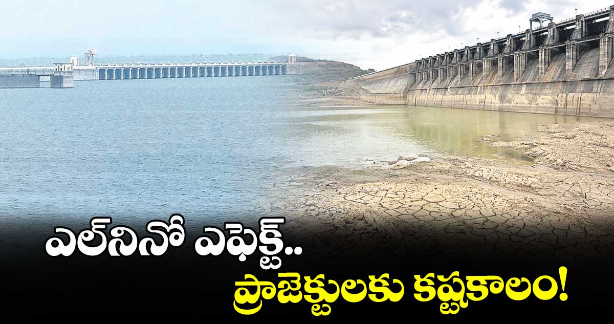 ఎల్నినో ఎఫెక్ట్.. ప్రాజెక్టులకు కష్టకాలం!