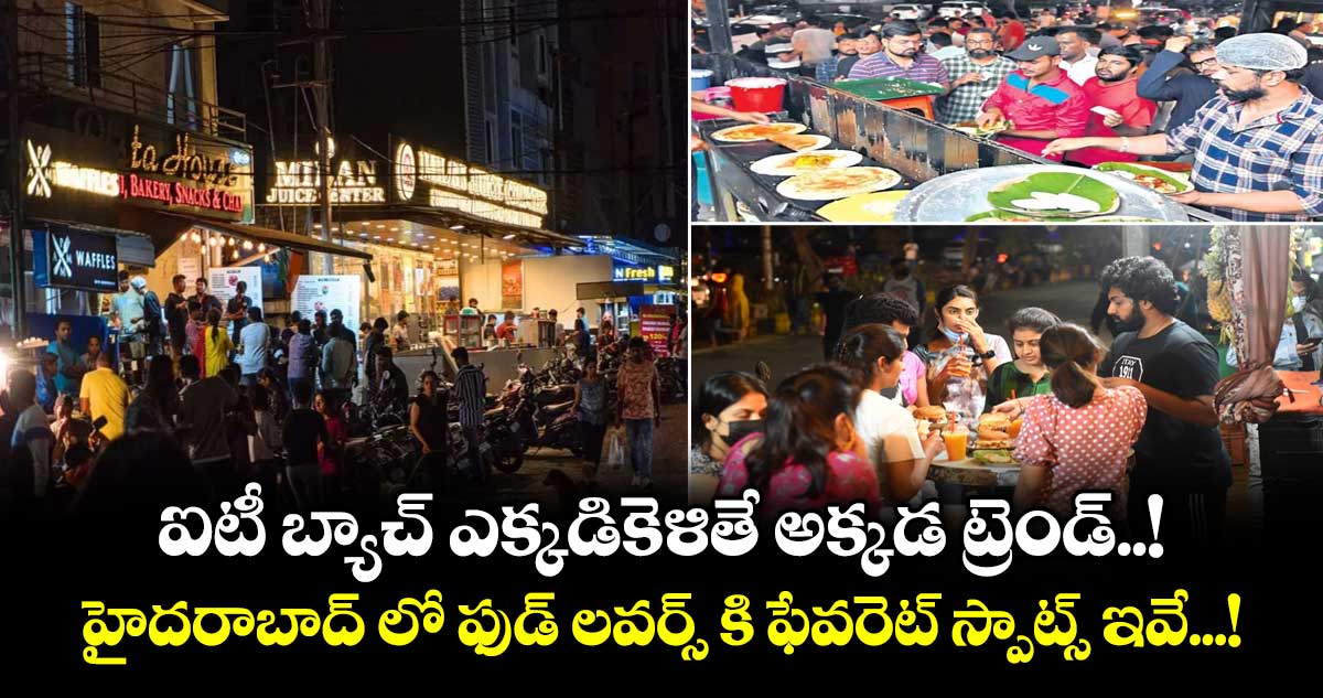 ఐటీ బ్యాచ్ ఎక్కడికెళితే అక్కడ ట్రెండ్..! హైదరాబాద్ లో ఫుడ్ లవర్స్ కి ఫేవరెట్ స్పాట్స్ ఇవే...!