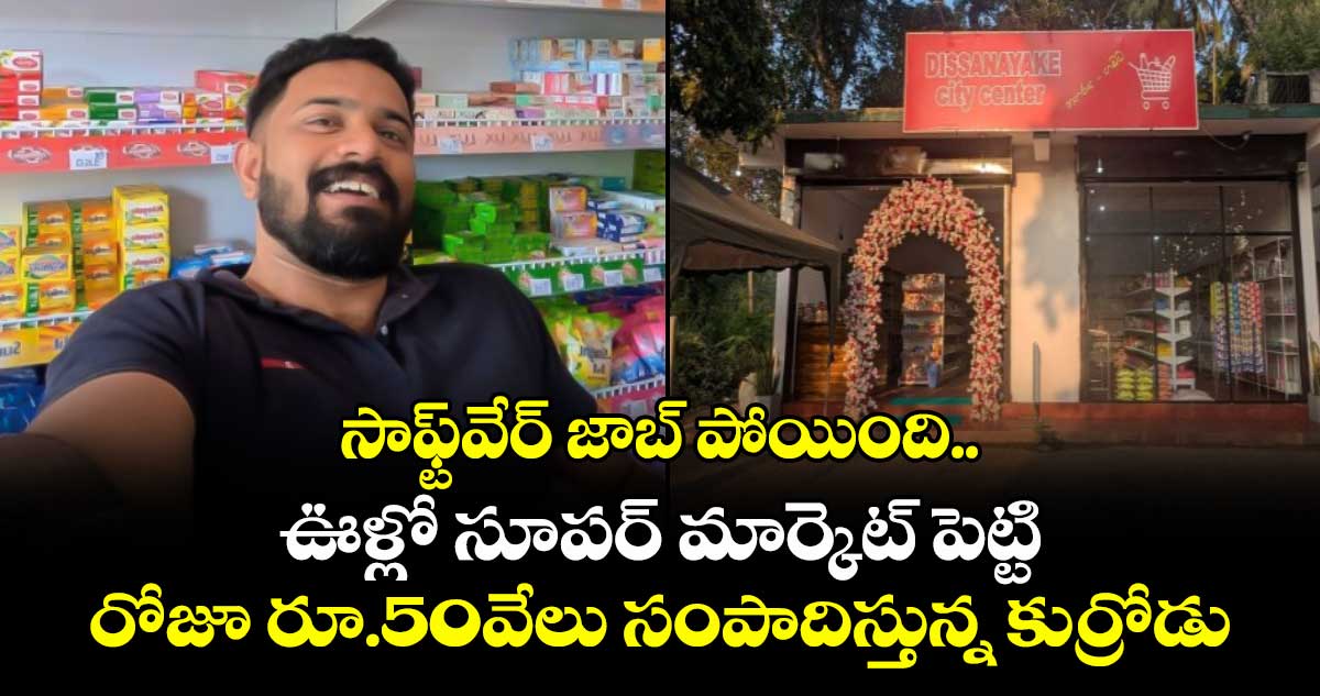సాఫ్ట్‌వేర్ జాబ్ పోయింది.. ఊళ్లో సూపర్ మార్కెట్ పెట్టి రోజూ రూ.50వేలు సంపాదిస్తున్న కుర్రోడు