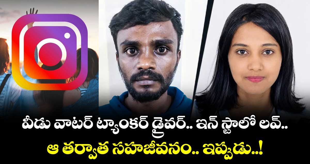 వీడు వాటర్ ట్యాంకర్ డ్రైవర్.. ఇన్ స్టాలో లవ్.. ఆ తర్వాత సహజీవనం.. ఇప్పుడు..!