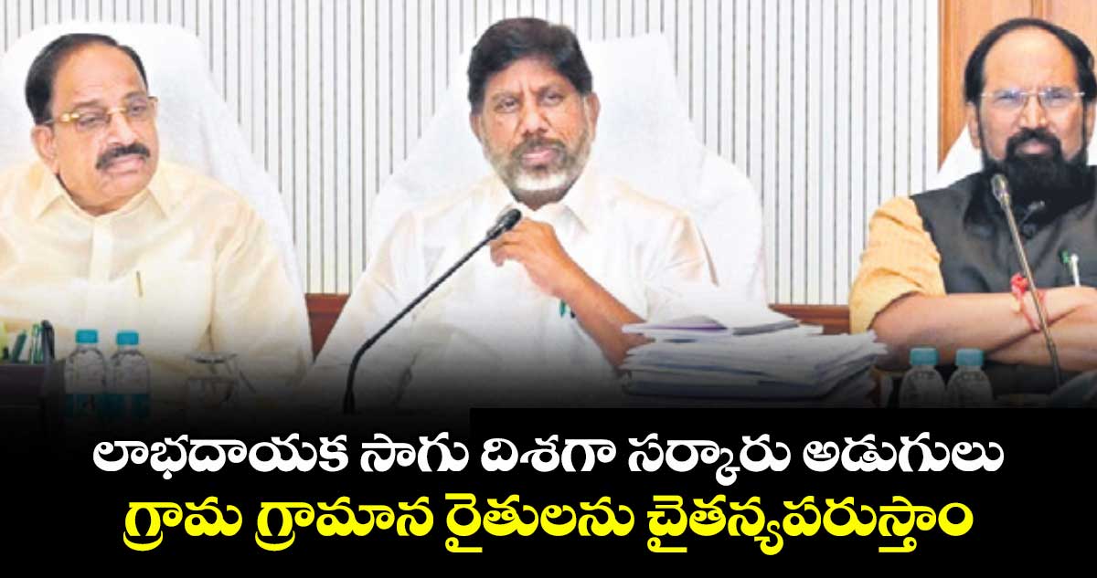 లాభదాయక సాగు దిశగా సర్కారు అడుగులు..గ్రామ గ్రామాన రైతులను చైతన్యపరుస్తాం: డిప్యూటీ సీఎం భట్టి