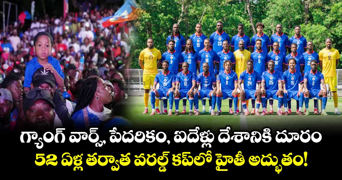 గ్యాంగ్ వార్స్, పేదరికం, ఐదేళ్లు దేశానికి దూరం.. 52 ఏళ్ల తర్వాత వరల్డ్ కప్‌లో హైతీ అద్భుతం!