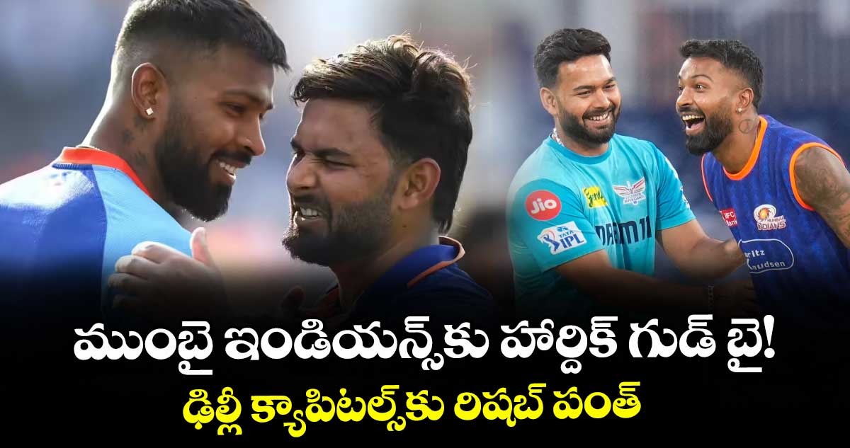 ముంబై ఇండియన్స్⁭కు హార్దిక్ గుడ్ బై! ఢిల్లీ క్యాపిటల్స్⁭కు రిషబ్‌‌‌‌‌‌‌‌ పంత్‌‌‌‌‌‌‌‌