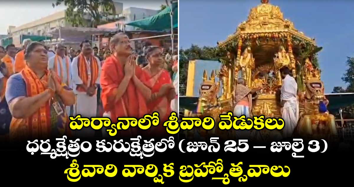 హర్యానాలో శ్రీవారి వేడుకలు.. ధర్మక్షేత్రం కురుక్షేత్రలో( జూన్ 25 – జూలై 3)  శ్రీవారి వార్షిక బ్రహ్మోత్సవాలు