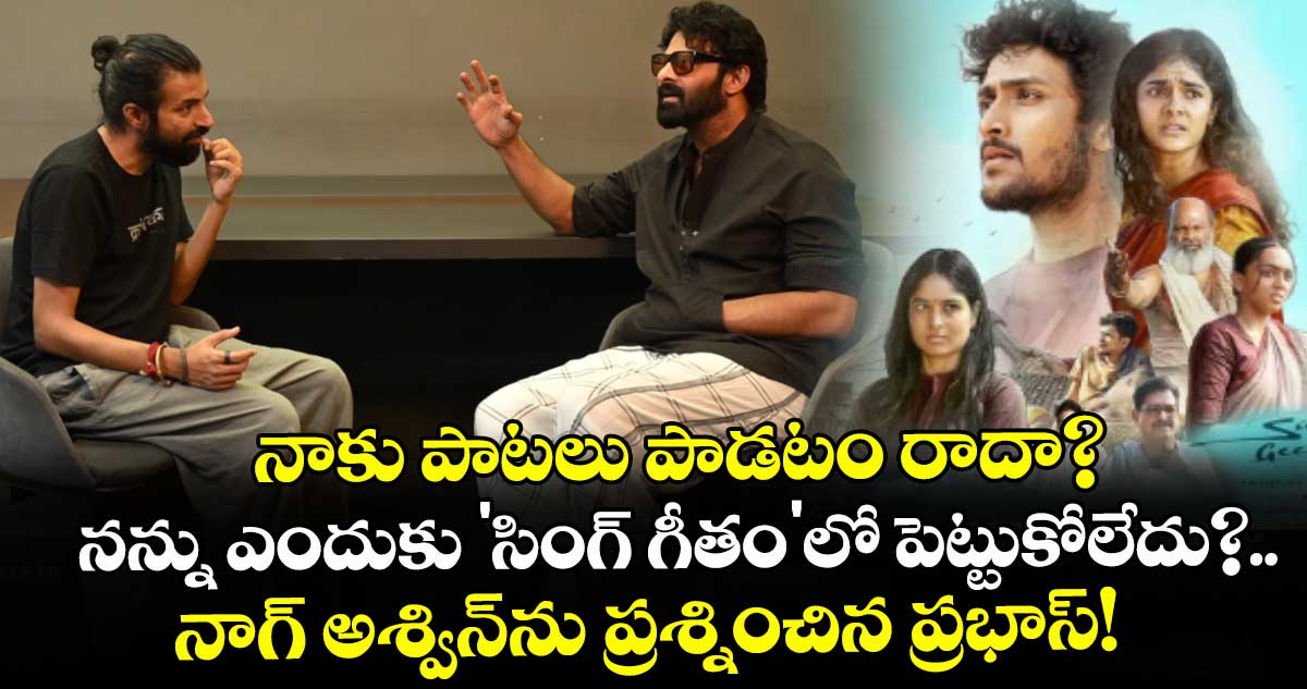 Prabhas: నాకు పాటలు పాడటం రాదా?  నన్ను ఎందుకు 'సింగ్‌ గీతం'లో పెట్టుకోలేదు?.. నాగ్ అశ్విన్‌ను ప్రశ్నించిన ప్రభాస్!