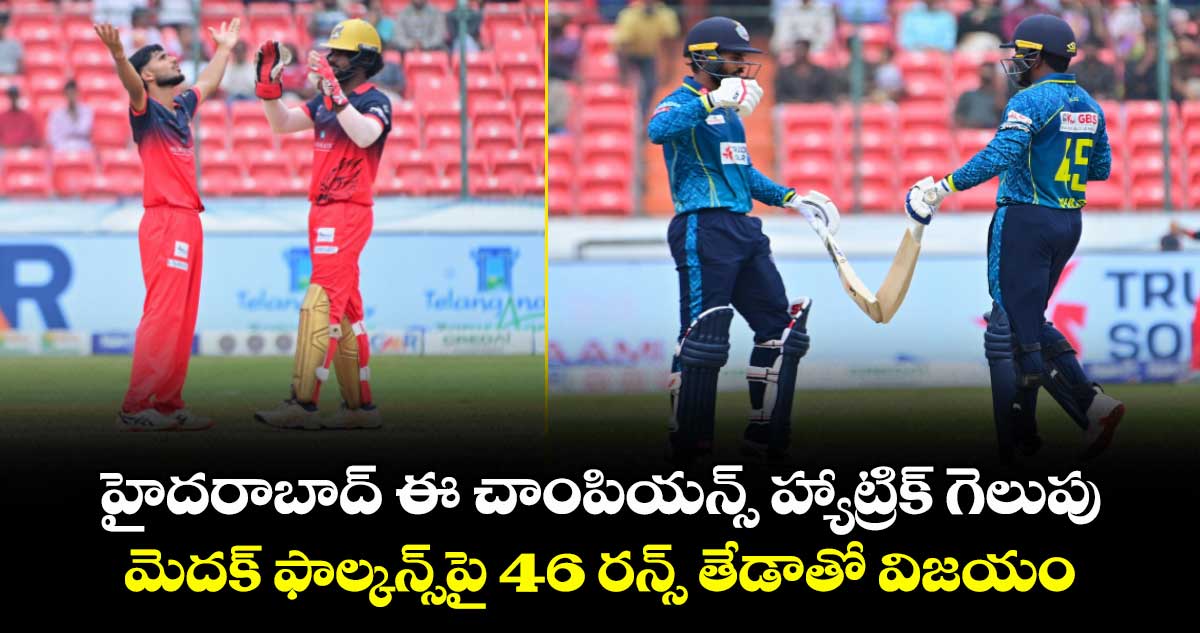 హైదరాబాద్ ఈ చాంపియన్స్ హ్యాట్రిక్ గెలుపు.. మెదక్ ఫాల్కన్స్‌పై 46 రన్స్ తేడాతో విజయం