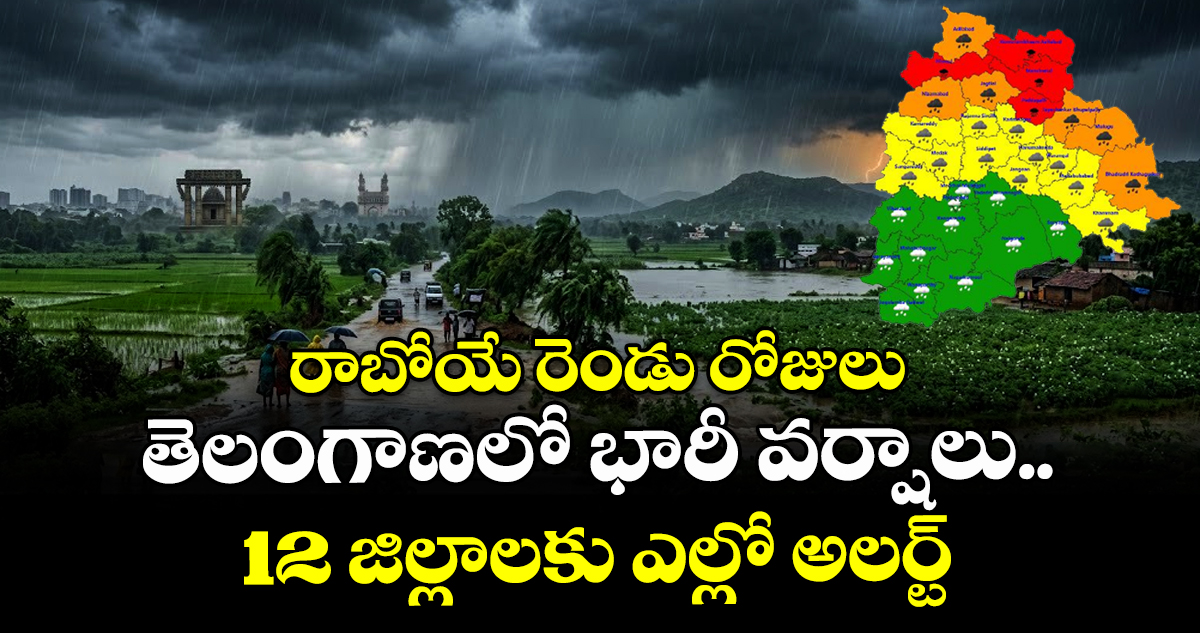 రాబోయే రెండు రోజులు తెలంగాణలో భారీ వర్షాలు..12 జిల్లాలకు ఎల్లో  అలర్ట్
