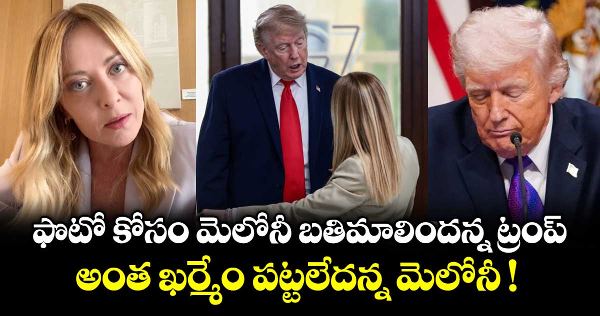 ఫొటో కోసం మెలోనీ బతిమాలిందన్న ట్రంప్.. అంత ఖర్మేం పట్టలేదన్న మెలోనీ !