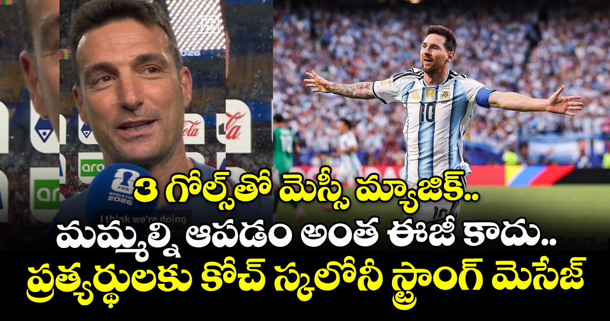 3 గోల్స్‌తో మెస్సీ మ్యాజిక్.. మమ్మల్ని ఆపడం అంత ఈజీ కాదు.. ప్రత్యర్థులకు కోచ్ స్కలోనీ స్ట్రాంగ్ మెసేజ్