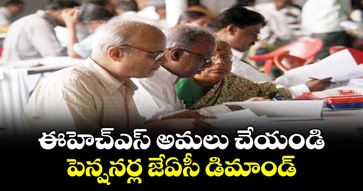 ఈహెచ్‌‌ఎస్ అమలు చేయండి..పెన్షనర్ల జేఏసీ డిమాండ్
