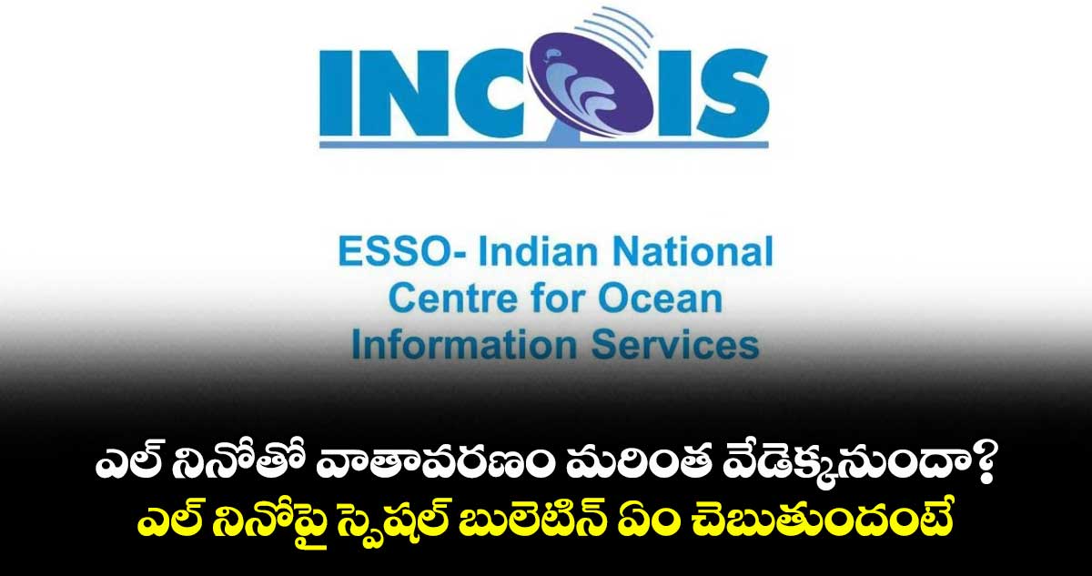 ఎల్ నినోతో వాతావరణం మరింత వేడెక్కనుందా?.. ఎల్ నినోపై స్పెషల్ బులెటిన్ ఏం చెబుతుందంటే