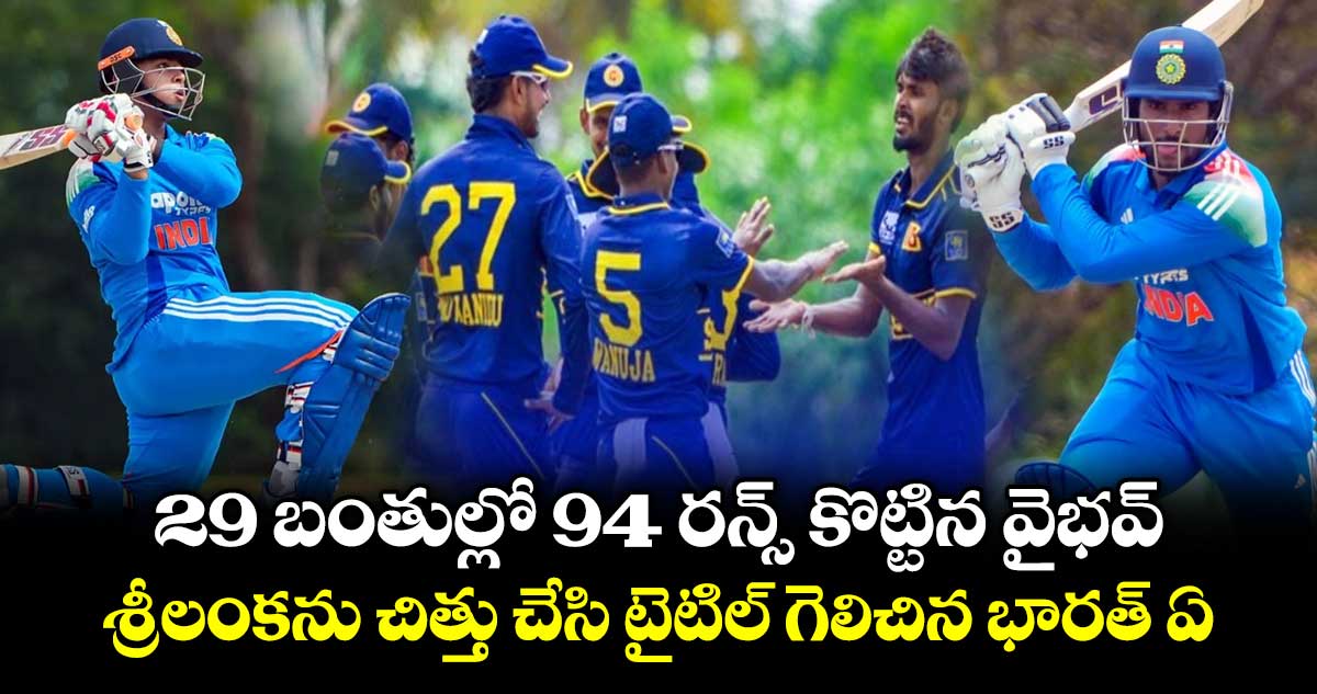 29 బంతుల్లో 94 రన్స్ కొట్టిన వైభవ్.. శ్రీలంకను చిత్తు చేసి టైటిల్ గెలిచిన భారత్ ఏ