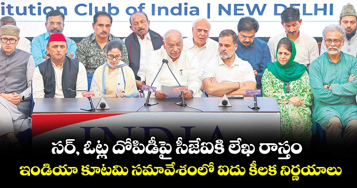 సర్, ఓట్ల దోపిడీపై సీజేఐకి లేఖ రాస్తం.. ఇండియా కూటమి సమావేశంలో ఐదు కీలక నిర్ణయాలు