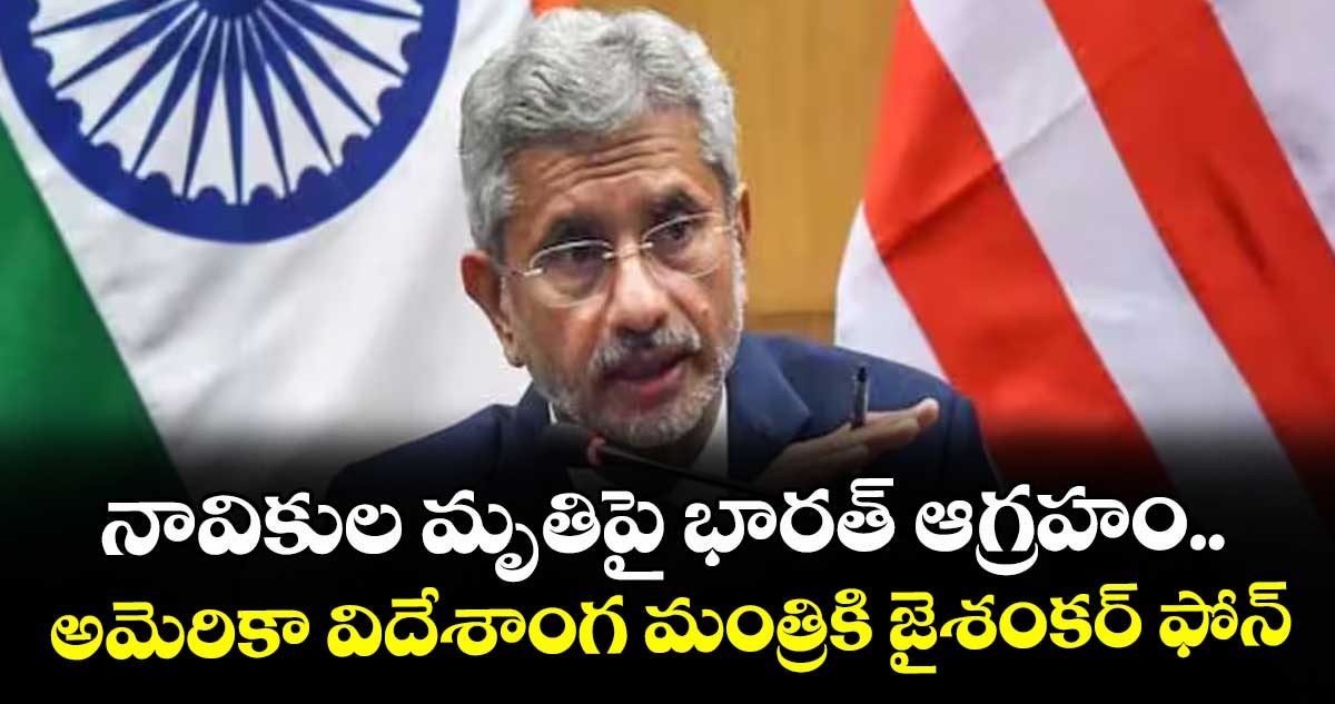 నావికుల మృతిపై భారత్ ఆగ్రహం.. అమెరికా విదేశాంగ మంత్రికి జైశంకర్ ఫోన్