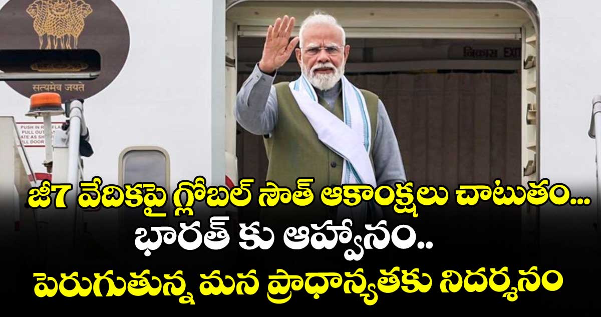 జీ7 వేదికపై గ్లోబల్ సౌత్ ఆకాంక్షలు చాటుతం... భారత్‌‌‌‌ కు ఆహ్వానం..పెరుగుతున్న మన ప్రాధాన్యతకు నిదర్శనం: మోదీ