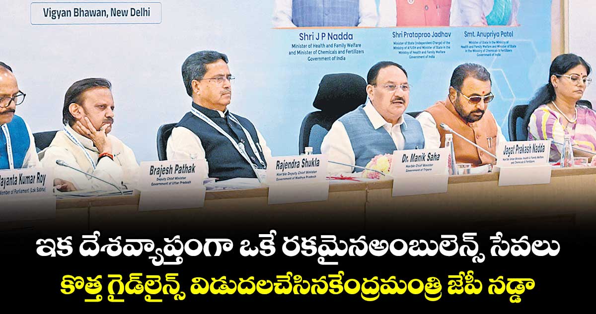 ఇక దేశవ్యాప్తంగా ఒకే రకమైన అంబులెన్స్ సేవలు..కొత్త గైడ్‌‌లైన్స్‌‌ విడుదల చేసిన కేంద్రమంత్రి జేపీ నడ్డా