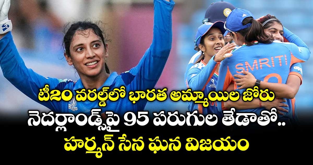 టీ20 వరల్డ్‎లో భారత అమ్మాయిల జోరు.. నెదర్లాండ్స్‎పై 95 పరుగుల తేడాతో హర్మన్ సేన ఘన విజయం