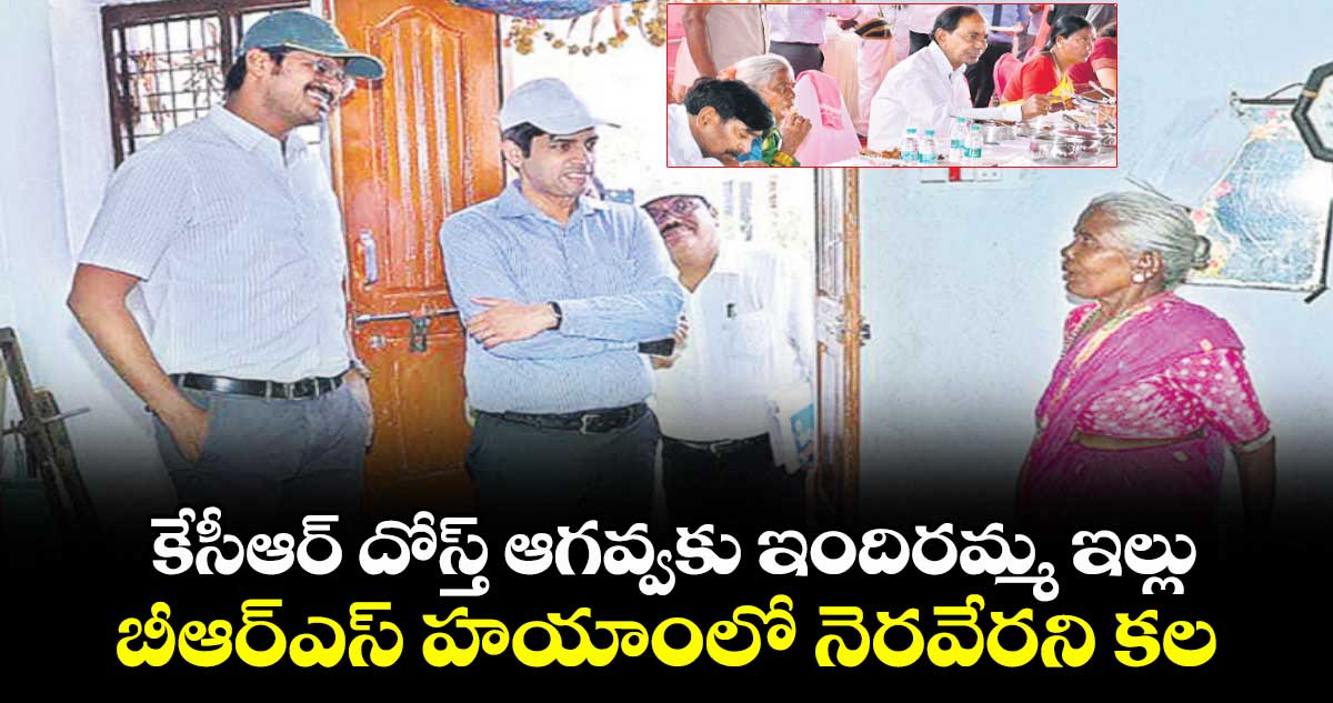 కేసీఆర్ దోస్త్ ఆగవ్వకు ఇందిరమ్మ ఇల్లు.. బీఆర్ఎస్ హయాంలో నెరవేరని కల