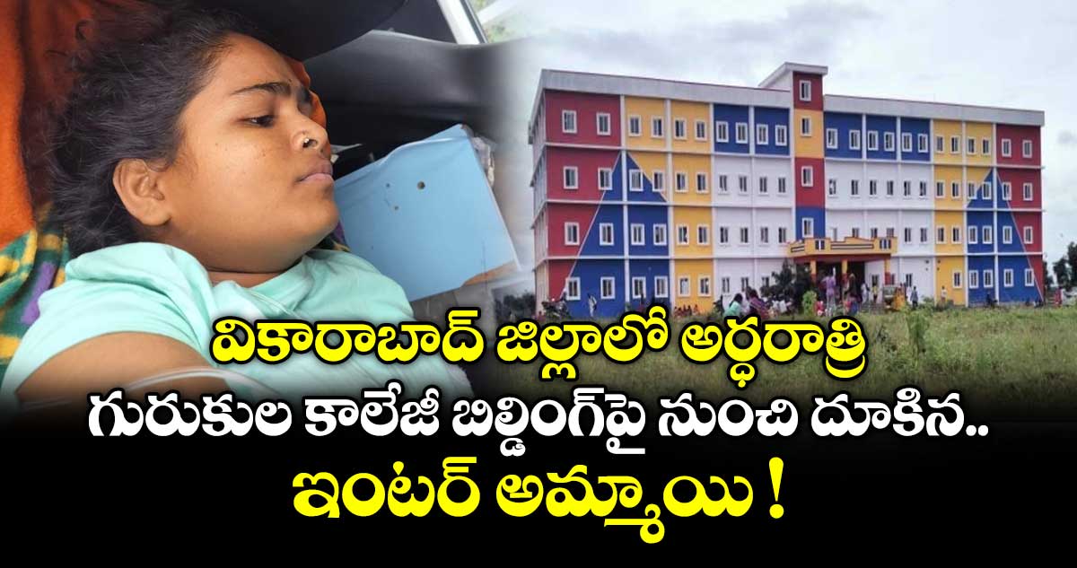 వికారాబాద్ జిల్లాలో అర్ధరాత్రి గురుకుల కాలేజీ బిల్డింగ్⁭పై నుంచి దూకిన ఇంటర్ అమ్మాయి !