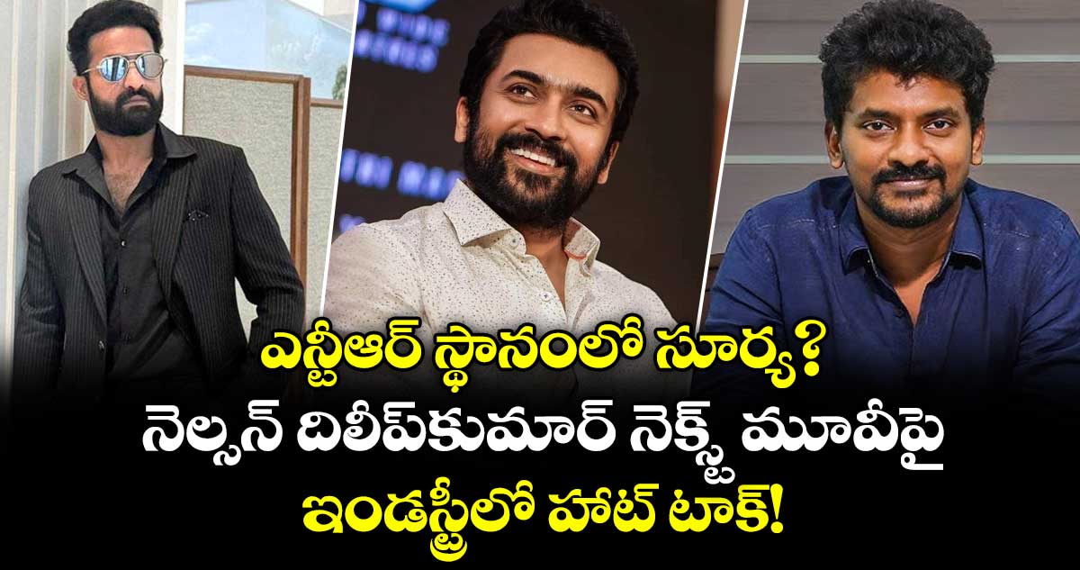 ఎన్టీఆర్ స్థానంలో సూర్య?  నెల్సన్ దిలీప్‌కుమార్ నెక్స్ట్ మూవీపై ఇండస్ట్రీలో హాట్ టాక్!