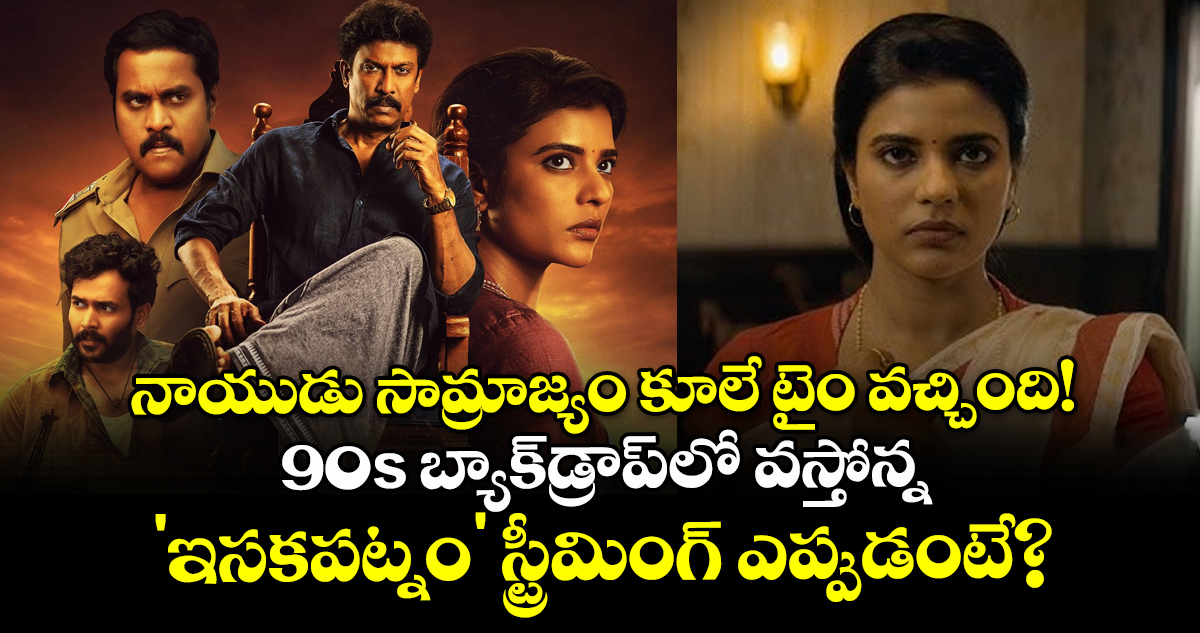 నాయుడు సామ్రాజ్యం కూలే టైం వచ్చింది! 90s బ్యాక్‌డ్రాప్‌లో వస్తోన్న 'ఇసకపట్నం' స్ట్రీమింగ్ ఎప్పుడంటే?