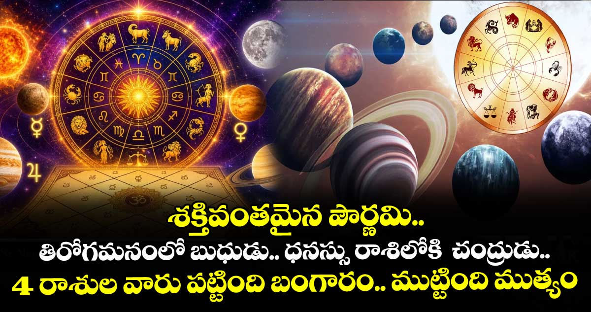 జ్యోతిష్యం: శక్తివంతమైన పౌర్ణమి..తిరోగమనంలో బుధుడు.. ధనస్సు రాశిలోకి  చంద్రుడు.. 4 రాశుల వారు పట్టింది బంగారం.. ముట్టింది ముత్యం