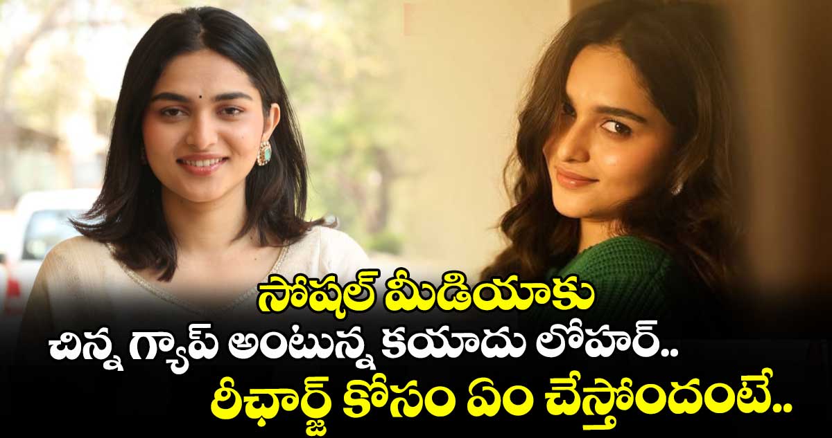 సోషల్ మీడియాకు చిన్న గ్యాప్‌ అంటున్న కయాదు లోహర్‌‌‌..  రీఛార్జ్‌‌‌‌ కోసం ఏం చేస్తోందంటే..