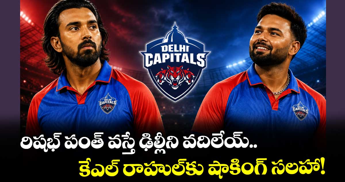 రిషభ్ పంత్ వస్తే ఢిల్లీని వదిలేయ్.. కేఎల్ రాహుల్‌కు షాకింగ్ సలహా!