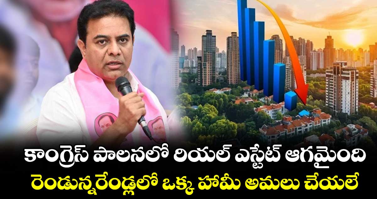 కాంగ్రెస్ పాలనలో రియల్ ఎస్టేట్ ఆగమైంది..రెండున్నరేండ్లలో ఒక్క హామీ అమలు చేయలే: కేటీఆర్