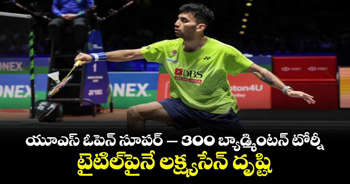 యూఎస్ ఓపెన్ సూపర్ – 300 బ్యాడ్మింటన్ టోర్నీ: టైటిల్‌‌‌‌‌‌‌‌‌‌‌‌‌‌‌‌పైనే లక్ష్యసేన్‌‌‌‌‌‌‌‌‌‌‌‌‌‌‌‌ దృష్టి