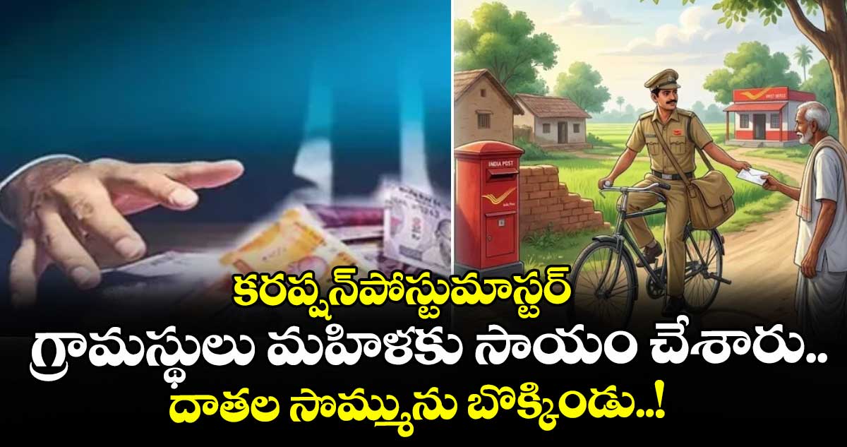 కరప్షన్పోస్టుమాస్టర్: గ్రామస్థులు మహిళకు సాయం చేశారు.. దాతల సొమ్మును బొక్కిండు..!