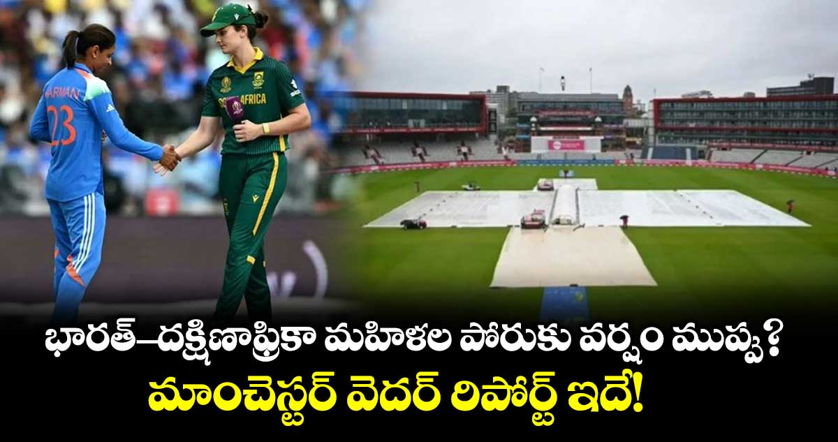 భారత్-దక్షిణాఫ్రికా మహిళల పోరుకు వర్షం ముప్పు?.. మాంచెస్టర్ వెదర్ రిపోర్ట్ ఇదే!