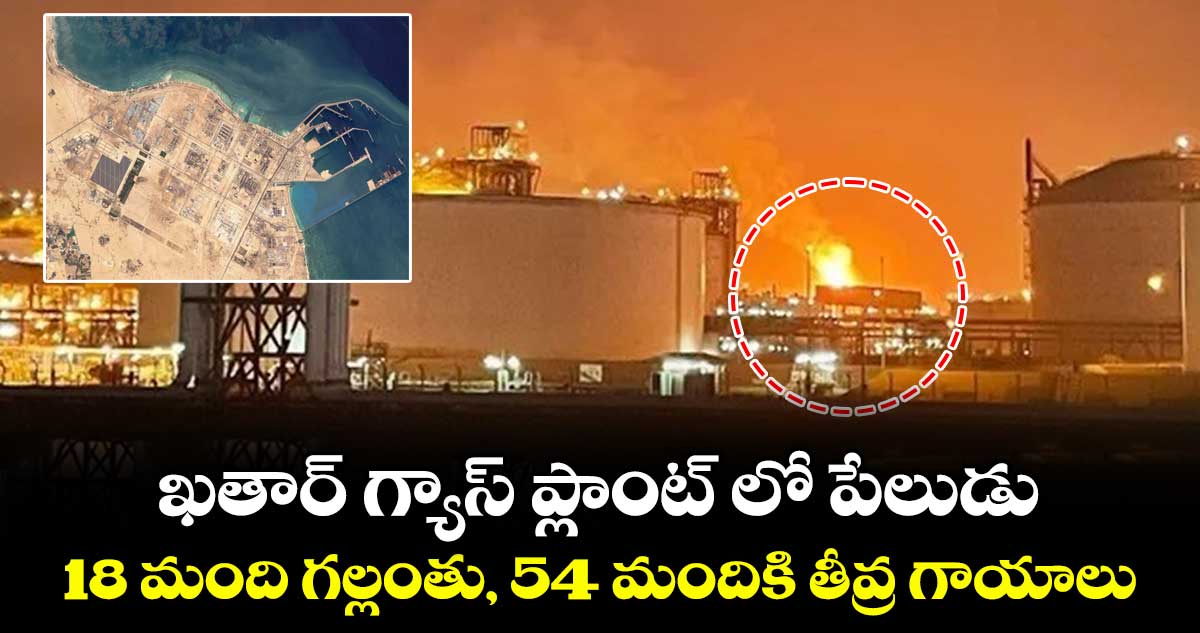 ఖతార్ గ్యాస్ ప్లాంట్ లో పేలుడు : 18 మంది గల్లంతు, 54 మందికి తీవ్ర గాయాలు