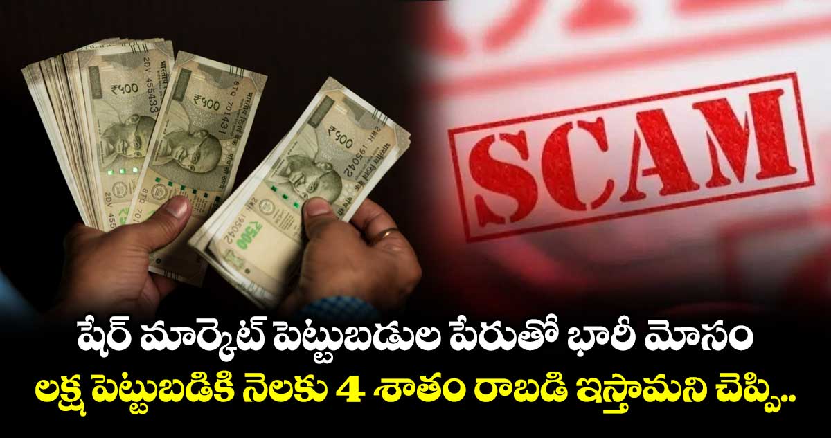 షేర్ మార్కెట్ పెట్టుబడుల పేరుతో భారీ మోసం.. లక్ష పెట్టుబడికి నెలకు 4 శాతం రాబడి ఇస్తామని చెప్పి..