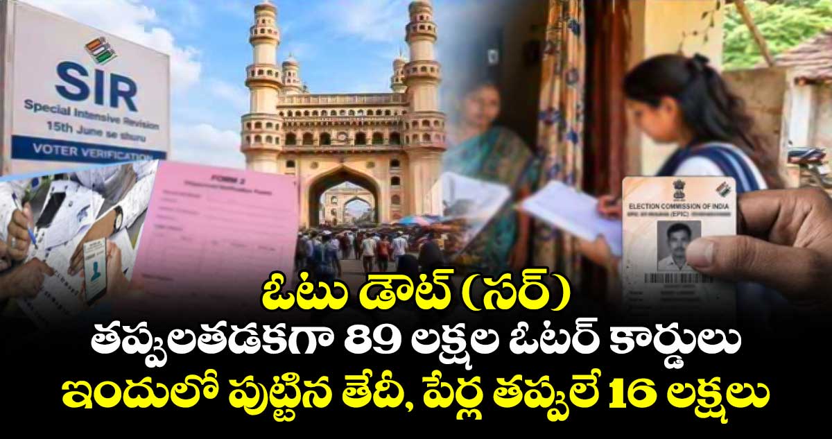 ఓటు  డౌట్(సర్): తప్పులతడకగా 89 లక్షల ఓటర్ కార్డులు..ఇందులో పుట్టిన తేదీ, పేర్ల తప్పులే 16 లక్షలు