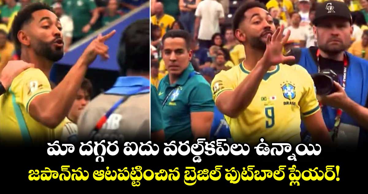 మా దగ్గర ఐదు వరల్డ్‌కప్‌లు ఉన్నాయి.. జపాన్‌ను ఆటపట్టించిన బ్రెజిల్ ఫుట్⁬బాల్ ప్లేయర్!