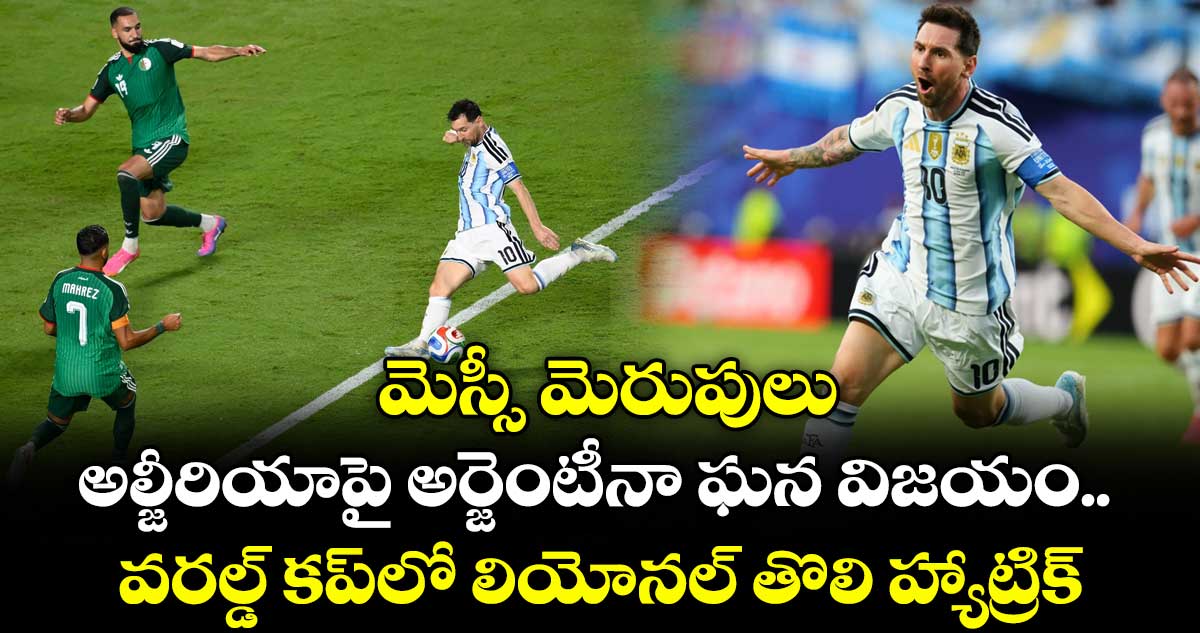 మెస్సీ మెరుపులు.. అల్జీరియాపై అర్జెంటీనా ఘన విజయం.. వరల్డ్ కప్⁭లో లియోనల్ తొలి హ్యాట్రిక్