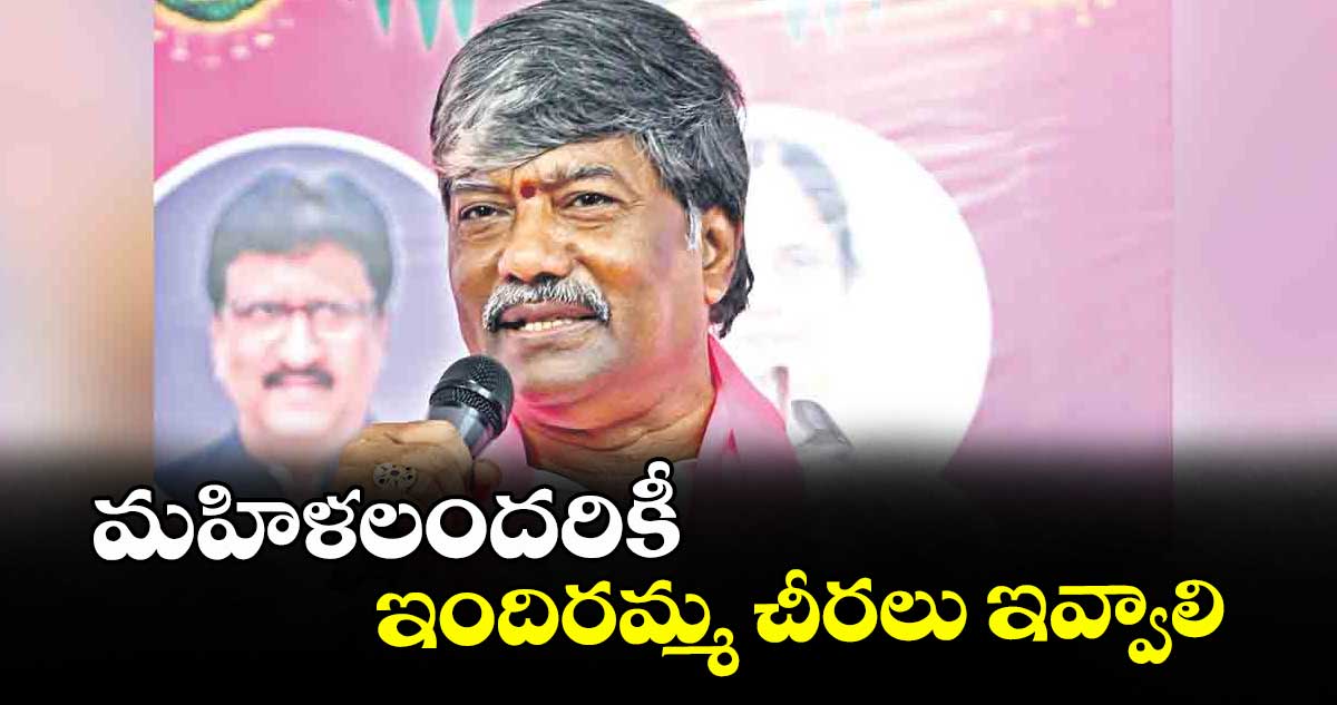 మహిళలందరికీ ఇందిరమ్మ చీరలు ఇవ్వాలి : ఎమ్మెల్యే పద్మారావుగౌడ్