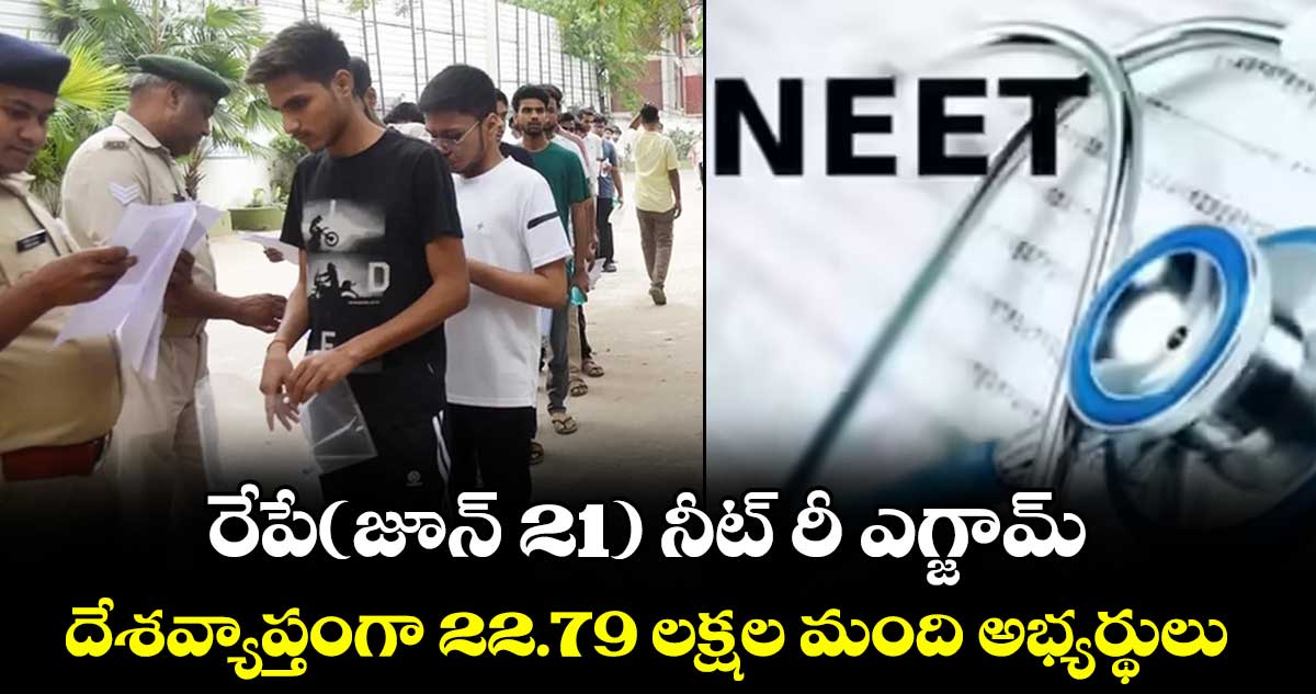రేపే(జూన్ 21) నీట్ రీ ఎగ్జామ్‌‌‌‌...దేశవ్యాప్తంగా 22.79 లక్షల మంది అభ్యర్థులు