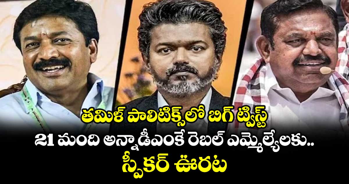 తమిళ్ పాలిటిక్స్‌లో బిగ్ ట్విస్ట్: 21 మంది అన్నాడీఎంకే రెబల్ ఎమ్మెల్యేలకు స్పీకర్ ఊరట