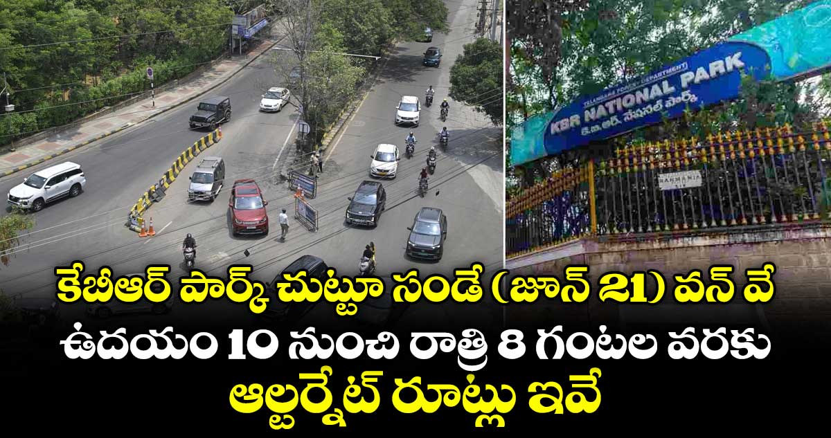 కేబీఆర్ పార్క్ చుట్టూ సండే (జూన్ 21) వన్ వే.. ఉదయం 10 నుంచి రాత్రి 8 గంటల వరకు.. ఆల్టర్నేట్ రూట్లు ఇవే