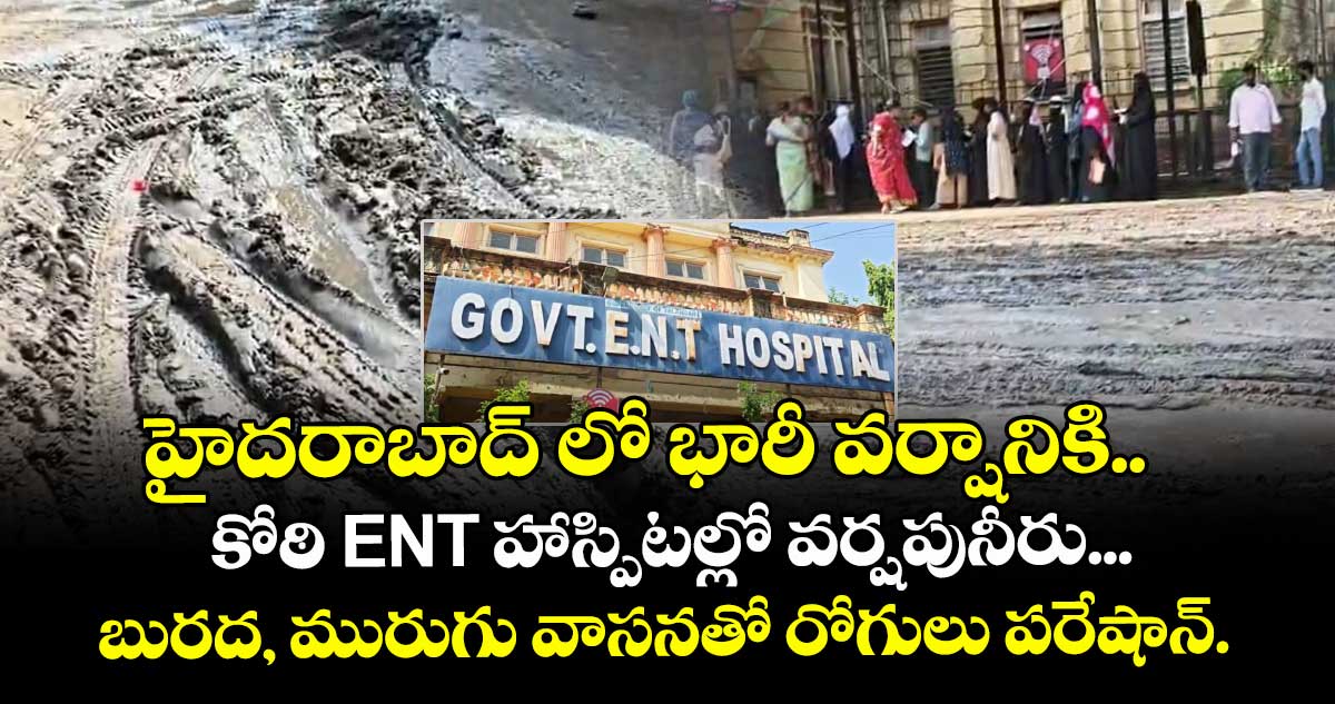 హైదరాబాద్ లో భారీ వర్షానికి.. కోఠి ENT హాస్పిటల్లో వర్షపునీరు... బురద, మురుగు వాసనతో రోగులు పరేషాన్...
