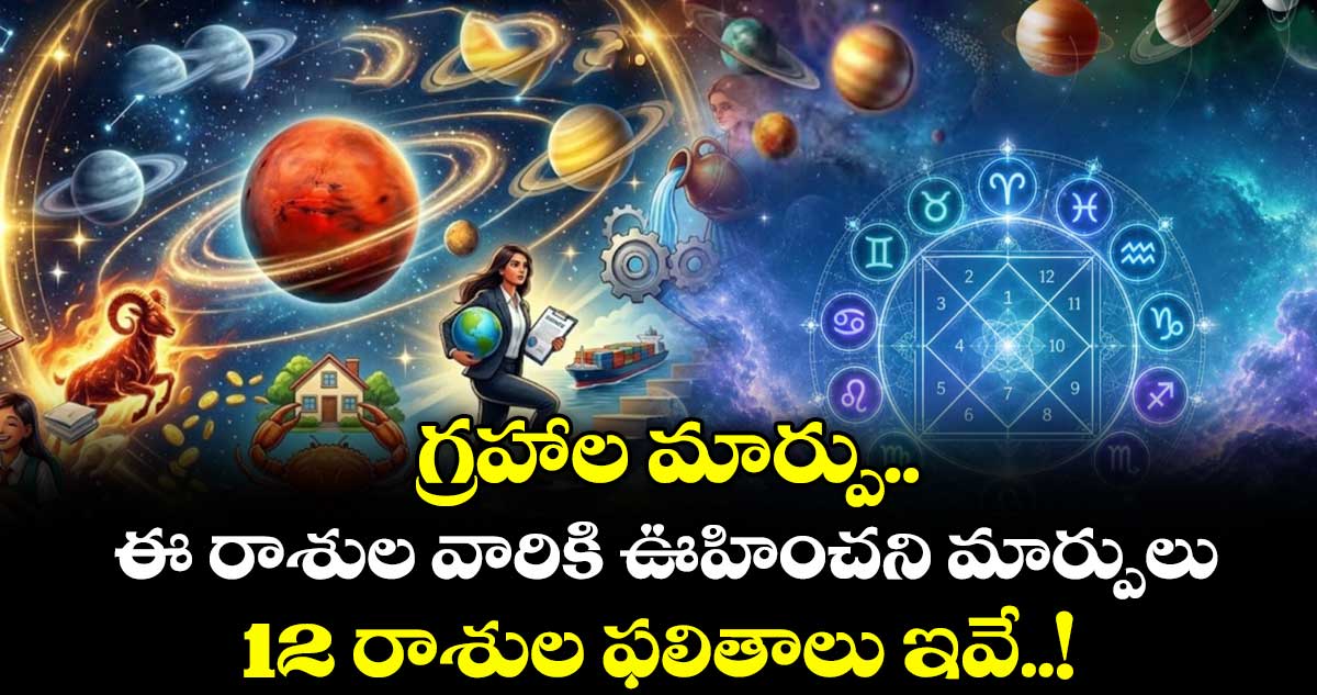 జ్యోతిష్యం:  గ్రహాల మార్పు.. ఈ రాశుల వారికి ఊహించని మార్పులు.. 12 రాశుల ఫలితాలు ఇవే..!