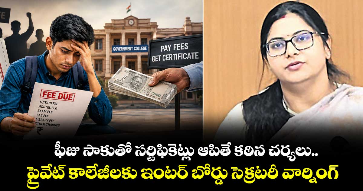 ఫీజు సాకుతో సర్టిఫికెట్లు ఆపితే కఠిన చర్యలు..ప్రైవేట్‌ కాలేజీలకు ఇంటర్ బోర్డు సెక్రటరీ అభిలాష వార్నింగ్