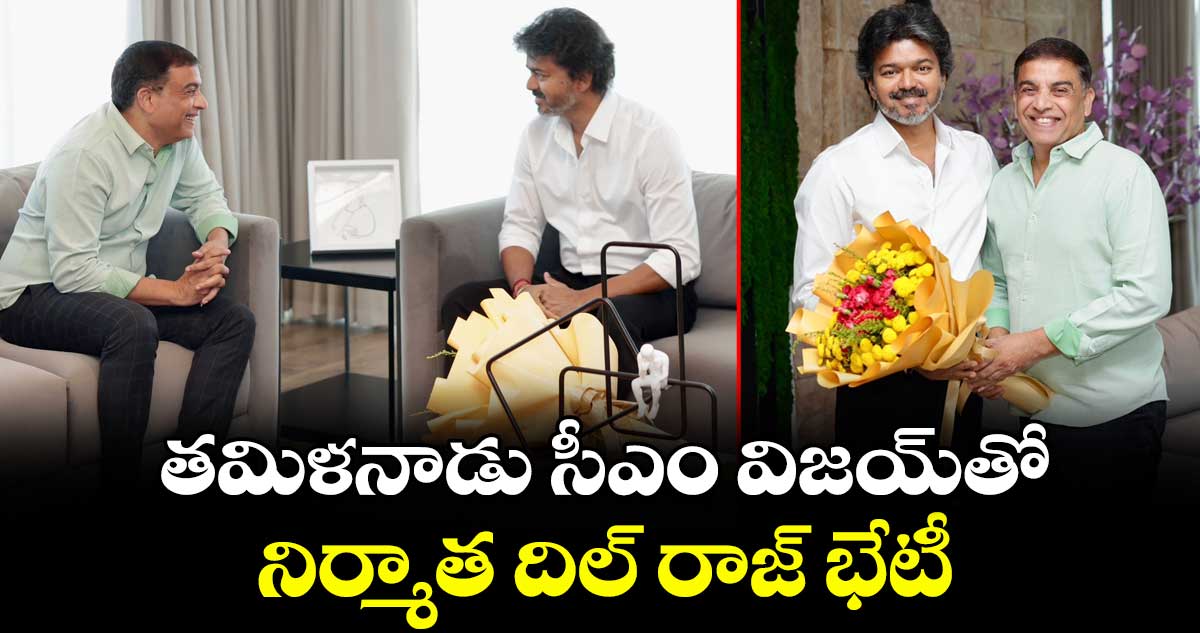 తమిళనాడు సీఎం విజయ్‎తో నిర్మాత దిల్ రాజ్ భేటీ
