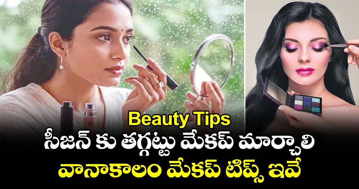 Beauty Tips : సీజన్ కు తగ్గట్టు మేకప్ మార్చాలి.. వానాకాలం మేకప్ టిప్స్ ఇవే
