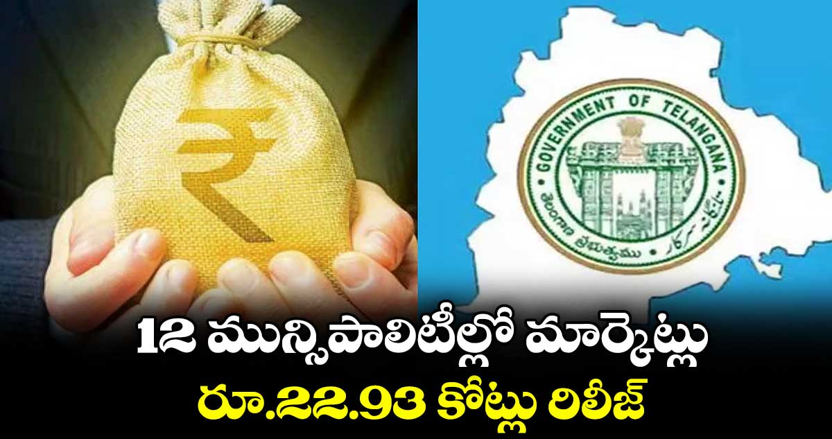 12 మున్సిపాలిటీల్లో మార్కెట్లు.. రూ.22.93 కోట్లు రిలీజ్
