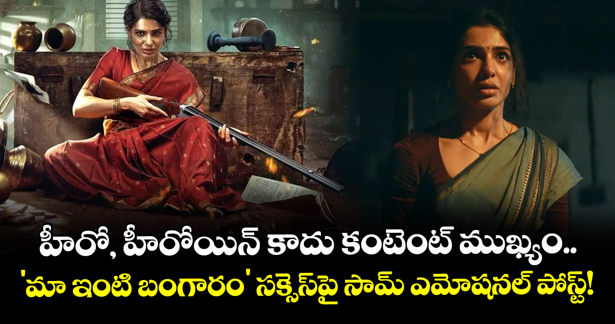 Samantha: హీరో, హీరోయిన్ కాదు కంటెంట్ ముఖ్యం.. 'మా ఇంటి బంగారం' సక్సెస్‌పై సామ్ ఎమోషనల్ పోస్ట్!